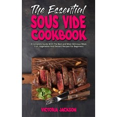 (영문도서) The Essential Sous Vide Cookbook: A Complete Guide With The Best and Most Delicious Meat Fis... Hardcover, Victoria Jackson, English, 9781802419689