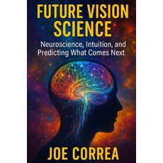 (영문도서)Future Vision Science: Neuroscience Intuition and Predicting What Comes Next Paperback, Live Stronger Faster, English, 9798349690938