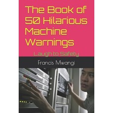 (영문도서) The Book of 50 Hilarious Machine Warnings: Laugh to Safety Paperback, Independently Published, English, 9798860944060