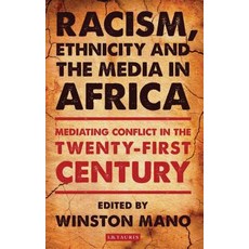 (영문도서)Racism Ethnicity and the Media in Africa: Mediating Conflict in the Twenty-Firs... Paperback, I. B. Tauris & Company, English, 9781780767062