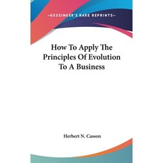(영문도서) How To Apply The Principles Of Evolution To A Business Hardcover, Kessinger Publishing, English, 9781161552188