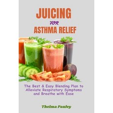 (영문도서) Juicing for Asthma Relief: The Best & Easy Blending Plan To Alleviate Respiratory Symptoms & ... Paperback, Independently Published, English, 9798873716852