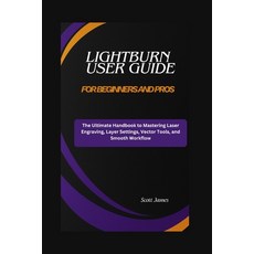 (영문도서)LightBurn User Guide for Beginners and Pros: The Ultimate Handbook to Mastering... Paperback, Independently Published, English, 9798277221815