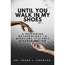 (영문도서) Until You Walk in My Shoes: A Reframing Methodology to Overcome Systemic Discrimination Paperback, Frank Douglas Books, English, 9781662943553
