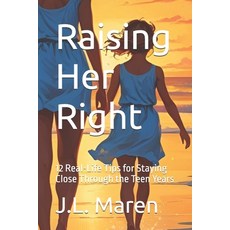 (영문도서)Raising Her Right: 12 Real-Life Tips for Staying Close Through the Teen Years Paperback, Independently Published, English, 9798294583156