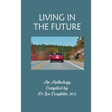 (영문도서)Living in the Future: An Anthology Compiled by Father Leo Coughlin Paperback, Independently Published, English, 9798290466101