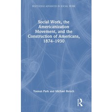 (영문도서)Social Work the Americanization Movement and the Construction of Americans 18... Hardcover, Routledge, English, 9780367770013 Routledge, English, 9780367770013