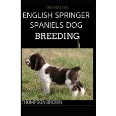 The Healthy English Springer Spaniels Dog Breeding: Training Nutrition Recall Hunting Grooming ... Paperback, Independently Published, 9798714446917