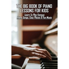 The Big Book Of Piano Lessons For Kids: Learn To Play Famous Piano Songs Easy Pieces & Fun Music: P... Paperback, Independently Published, English, 9798717412292