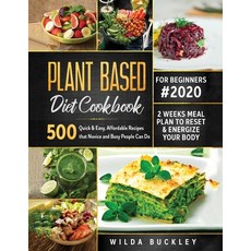 Plant Based Diet Cookbook for Beginners #2020: 500 Quick & Easy Affordable Recipes that Novice and ... Paperback, Create Your Reality