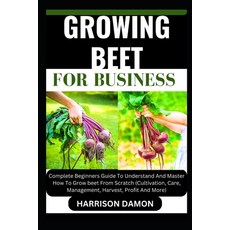 (영문도서) Growing Beet for Business: Complete Beginners Guide To Understand And Master How To Grow beet... Paperback, Independently Published, English, 9798880118762