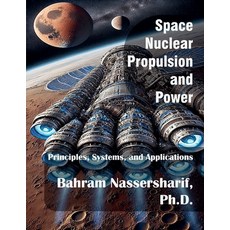 (영문도서) Space Nuclear Propulsion and Power: Principles Systems and Applications Paperback, Bahram Nassersharif, English, 9798991392617