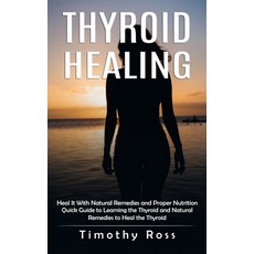(영문도서) Thyroid Healing: Heal It With Natural Remedies and Proper Nutrition (Quick Guide to Learning ... Paperback, Jackson Denver, English, 9781998901272