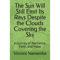 (영문도서)The Sun Will Still Emit Its Rays Despite the Clouds Covering the Sky: A Journey... Paperback, Independently Published, English, 9798266122406