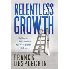 (영문도서)Relentless Growth: Cultivating a Chef's Mindset for Professional Fulfillment Hardcover, Incrementum Publishing, English, 9798218737931