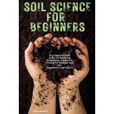 (영문도서) Soil Science for Beginners: Your Essential Guide to No-Till Gardening Composti... Paperback, Iris Gardner, English, 9798224102525