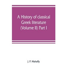 (영문도서) A history of classical Greek literature (Volume II) Part I. Paperback, Alpha Edition, English, 9789353807566