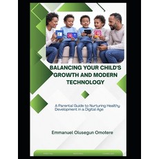 (영문도서)Balancing Your Child's Growth and Modern Technology: A Parental Guide to Nurturi... Paperback, Independently Published, English, 9798294177560