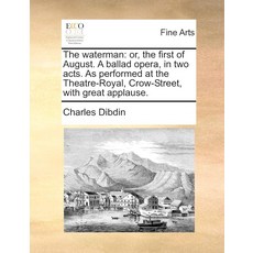 The waterman: or the first of August. A ballad opera in two acts. As performed at Theatre-Royal, The waterman: or, the first of