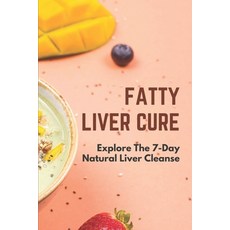 (영문도서) Fatty Liver Cure: Explore The 7-Day Natural Liver Cleanse: Cure Lose Weight Paperback, Independently Published