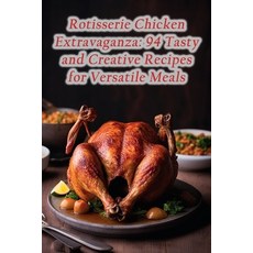 (영문도서) Rotisserie Chicken Extravaganza: 94 Tasty and Creative Recipes for Versatile Meals Paperback, Independently Published, English, 9798861610575