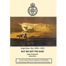 (영문도서) But We Got the Gun!: Anglo Boer War 1899-1902: Siege of Ladysmith Paperback, Tsl Publications, English, 9781914245862