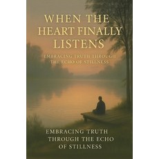 (영문도서)When the Heart Finally Listens: Embracing Truth Through the Echo of Stillness Paperback, Independently Published, English, 9798272084385