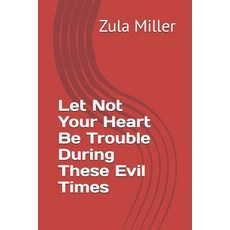 (영문도서)Let Not Your Heart Be Trouble During These Evil Times Paperback, Independently Published, English, 9798277110447