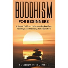 (영문도서)Buddhism for Beginners: A Simple Guide to Understanding Buddhist Teachings and P... Paperback, Aries Publishing LLC, English, 9798898430610