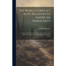 (영문도서) The World Conflict in Its Relation to American Democracy: An Address Reprinted From the July ... Hardcover, Legare Street Press, English, 9781019767078