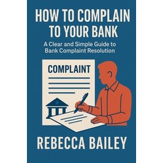 (영문도서)How to Complain to Your Bank: A Clear and Simple Guide to Bank Complaint Resolution Paperback, Trustwell Books, English, 9798232685690