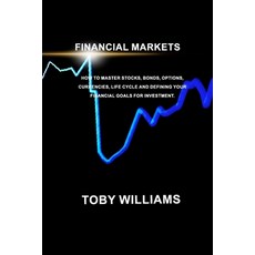 (영문도서) FINANCIAL MARKETS The Ultimate Beginners Guide: How To Master Stocks Bonds Options Currenc... Paperback, Toby H Williams, English, 9781803038728
