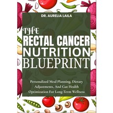 (영문도서)The Rectal Cancer Nutrition Blueprint: Personalized Meal Planning Dietary Adjus... Paperback, Independently Published, English, 9798262112098
