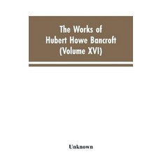 (영문도서)The Works of Hubert Howe Bancroft: Volumes XVI: History of the North Mexican Sta... Paperback, Alpha Edition, English, 9789353604134 Alpha Edition, English, 9789353604134
