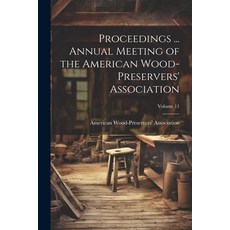 (영문도서) Proceedings ... Annual Meeting of the American Wood-Preservers' Association; Volume 11 Paperback, Legare Street Press, English, 9781022676244