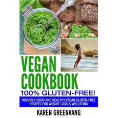 Vegan Cookbook - 100% Gluten Free: Insanely Good Vegan Gluten Free Recipes for Weight Loss & Wellbeing Paperback, Healthy Vegan Recipes