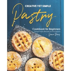 Creative Yet Simple Pastry Cookbook for Beginners: Simple Pastry Recipes for Any Season Paperback, Independently Published