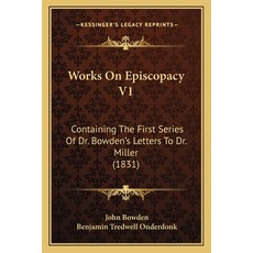 (영문도서) Works On Episcopacy V1: Containing The First Series Of Dr. Bowden's Letters To Dr. Miller (1831) Paperback, Kessinger Publishing, English, 9781165799466