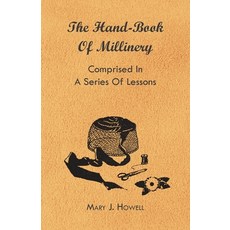 (영문도서) The Hand-Book of Millinery - Comprised in a Series of Lessons for the Formation of Bonnets C... Hardcover, Barton Press, English, 9781444652659