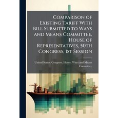 (영문도서)Comparison of Existing Tariff With Bill Submitted to Ways and Means Committee H... Paperback, Nabu Press, English, 9781178015751