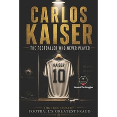 (영문도서)Carlos Kaiser: The Footballer Who Never Played: The True Story of Football's Gre... Paperback, Independently Published, English, 9798180581266