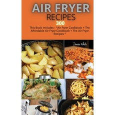 Air Fryer Recipes 300: This Book Includes: Air Fryer Cookbook + The Affordable Air Fryer Cookbook + ... Hardcover, Mikcorp Ltd., English, 9781802162981