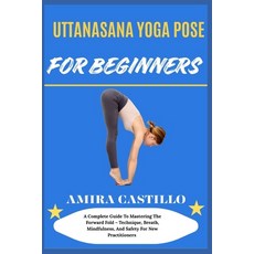 (영문도서)Uttanasana Yoga Pose for Beginners: A Complete Guide To Mastering The Forward Fo... Paperback, Independently Published, English, 9798299414028