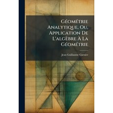 (영문도서)GÃ(c)omÃ(c)trie Analytique Ou Application De L'algèbre Ã La GÃ(c)omÃ(c)trie Paperback, Hutson Street Press, English, 9781023899055