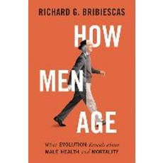 How Men Age:What Evolution Reveals about Male Health and Mortality, How Men Age, Richard G. Bribiescas(저), Princeton Univ Pr