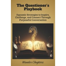 (영문도서)The Questioner's Playbook: Dynamic Strategies to Inspire Challenge and Connect... Paperback, Independently Published, English, 9798297144095