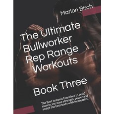 (영문도서) The Ultimate Bullworker Rep Range Workouts Book Three: The Best Isotonic Exercises to build m... Paperback, Birch Tree Publishing, English, 9781927558942