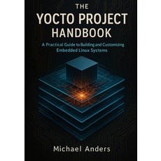 (영문도서)The Yocto Project Handbook: A Practical Guide to Building and Customizing Embedd... Paperback, Independently Published, English, 9798274829052