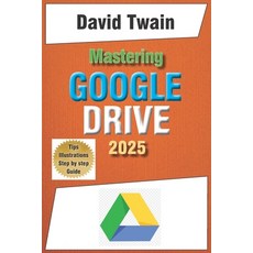 (영문도서) Mastering Google Drive 2025: A Beginner's Guide to Organizing Collaborating a... Paperback, Independently Published, English, 9798308618966