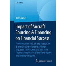 Impact of Aircraft Sourcing & Financing on Financial Success: A Strategic View on Basic Aircraft Sou... Paperback, Springer Gabler